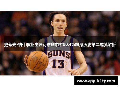 史蒂夫·纳什职业生涯罚球命中率90.4%跻身历史第二成就解析