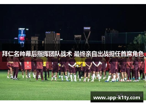 拜仁名帅幕后指挥团队战术 最终亲自出战担任首席角色