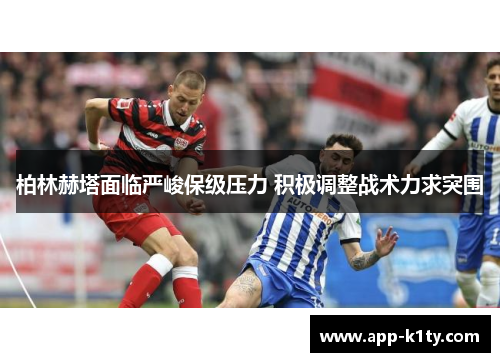 柏林赫塔面临严峻保级压力 积极调整战术力求突围