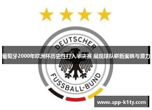 葡萄牙2000年欧洲杯历史性打入半决赛 展现球队崭新面貌与潜力