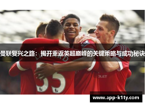 曼联复兴之路：揭开重返英超巅峰的关键策略与成功秘诀