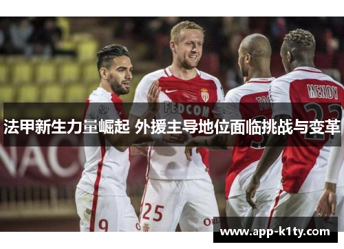 法甲新生力量崛起 外援主导地位面临挑战与变革