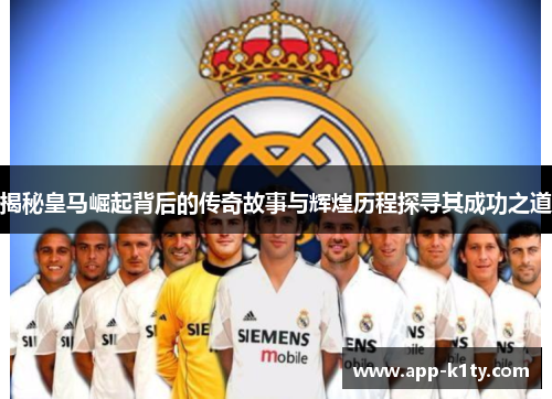 揭秘皇马崛起背后的传奇故事与辉煌历程探寻其成功之道