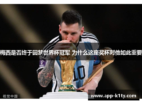 梅西是否终于圆梦世界杯冠军 为什么这座奖杯对他如此重要