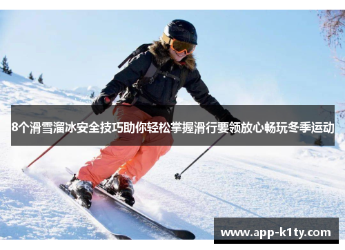 8个滑雪溜冰安全技巧助你轻松掌握滑行要领放心畅玩冬季运动